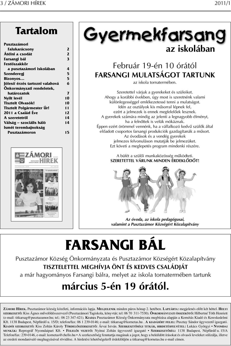 11 2011 a Család Éve 12 A szeretetről 14 Válság szociális háló 14 Ismét terembajnokság Pusztazámoron 15 az iskolában Február 19-én 10 órától FARSANGI MULATSÁGOT TARTUNK az iskola tornatermében.