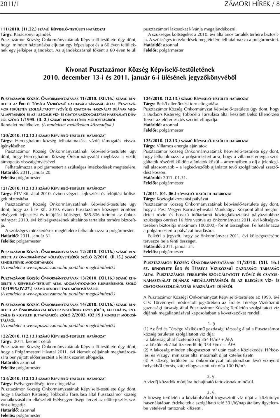 Az ajándékozásnál főként a 60 éven felüli pusztazámori lakosokat kívánja megajándékozni. A szükséges költségeket a 2010. évi általános tartalék terhére biztosítja.