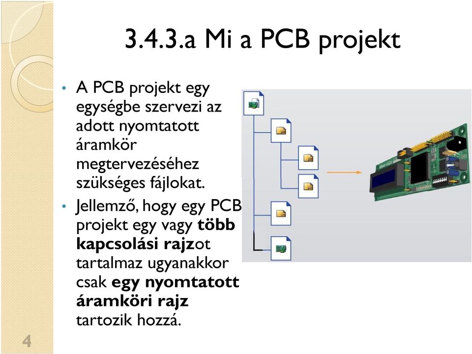 Jellemző, hogy egy PCB projekt egy vagy több kapcsolási rajzot