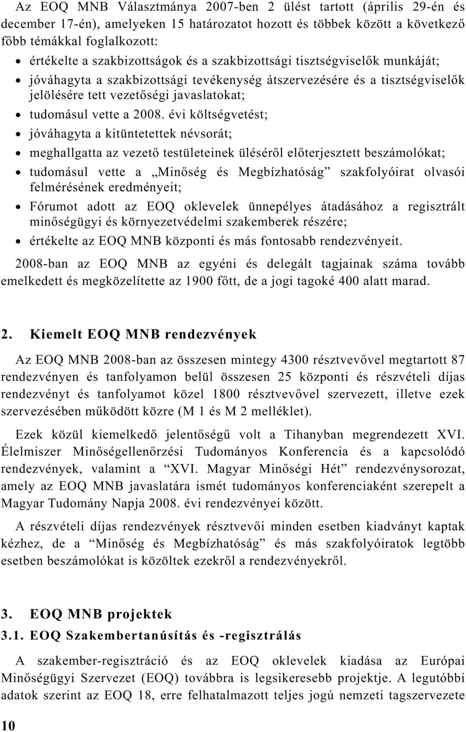 évi költségvetést; jóváhagyta a kitüntetettek névsorát; meghallgatta az vezet testületeinek ülésér l el terjesztett beszámolókat; tudomásul vette a Min ség és Megbízhatóság szakfolyóirat olvasói