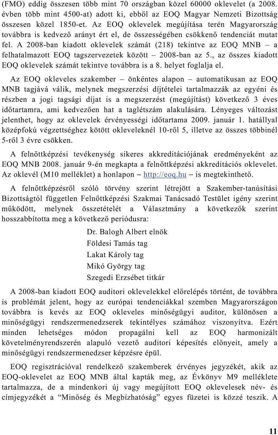 A 2008-ban kiadott oklevelek számát (218) tekintve az EOQ a felhatalmazott EOQ tagszervezetek között 2008-ban az 5., az összes kiadott EOQ oklevelek számát tekintve továbbra is a 8.