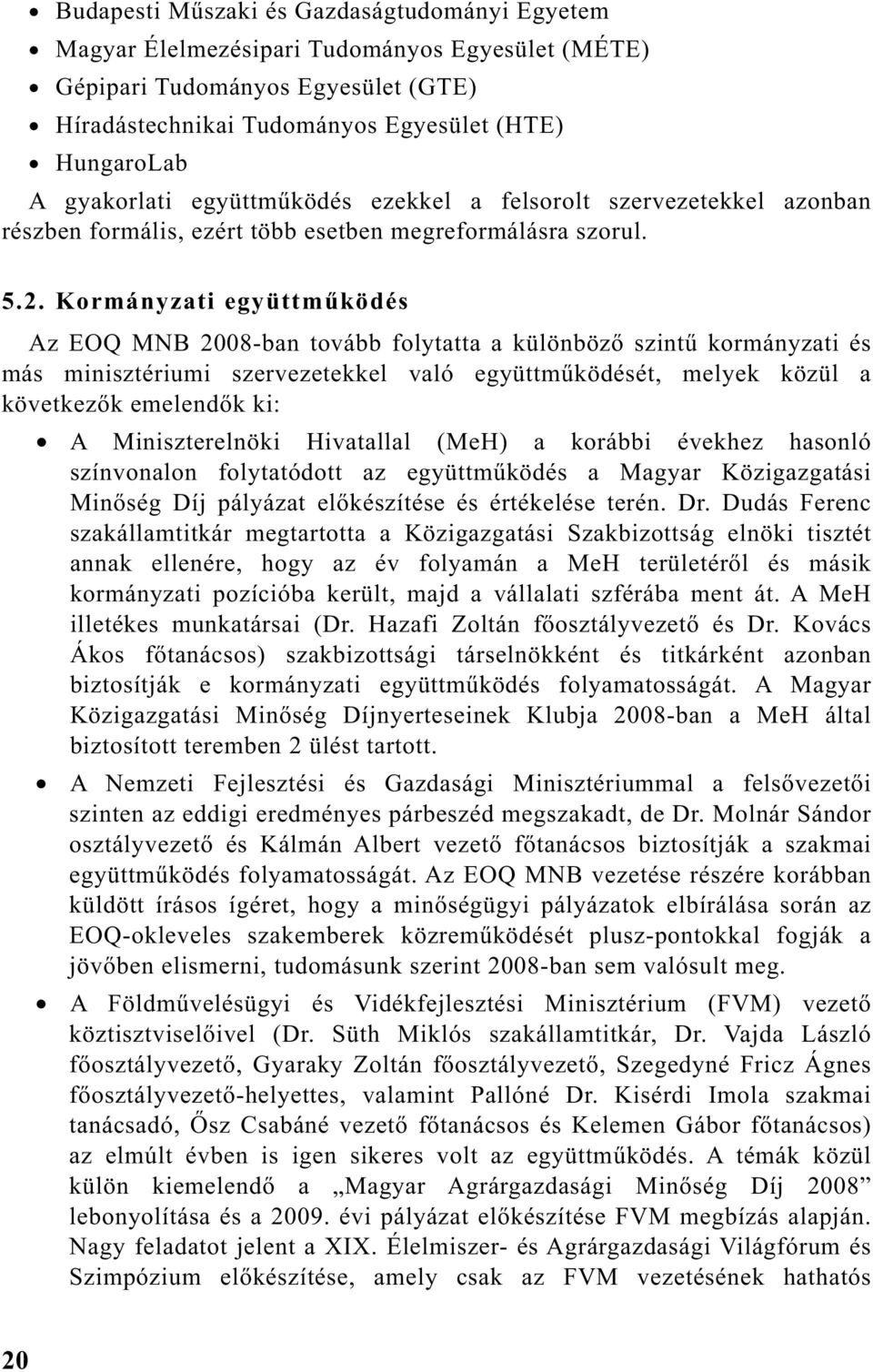 Kormányzati együttm ködés Az EOQ 2008-ban tovább folytatta a különböz szint kormányzati és más minisztériumi szervezetekkel való együttm ködését, melyek közül a következ k emelend k ki: A