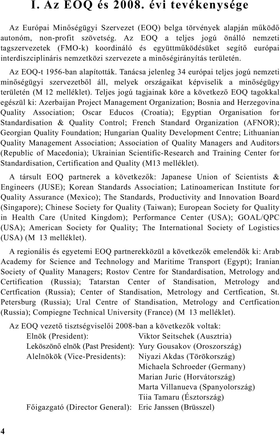 Az EOQ-t 1956-ban alapították. Tanácsa jelenleg 34 európai teljes jogú nemzeti min ségügyi szervezetb l áll, melyek országaikat képviselik a min ségügy területén (M 12 melléklet).