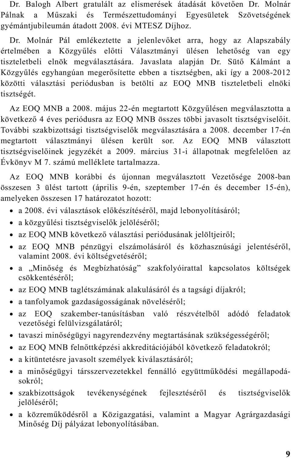 Molnár Pál emlékeztette a jelenlev ket arra, hogy az Alapszabály értelmében a Közgy lés el tti Választmányi ülésen lehet ség van egy tiszteletbeli elnök megválasztására. Javaslata alapján Dr.