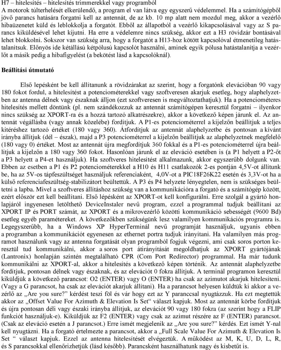 Ebből az állapotból a vezérlő kikapcsolásával vagy az S parancs kiküldésével lehet kijutni. Ha erre a védelemre nincs szükség, akkor ezt a H3 rövidzár bontásával lehet blokkolni.