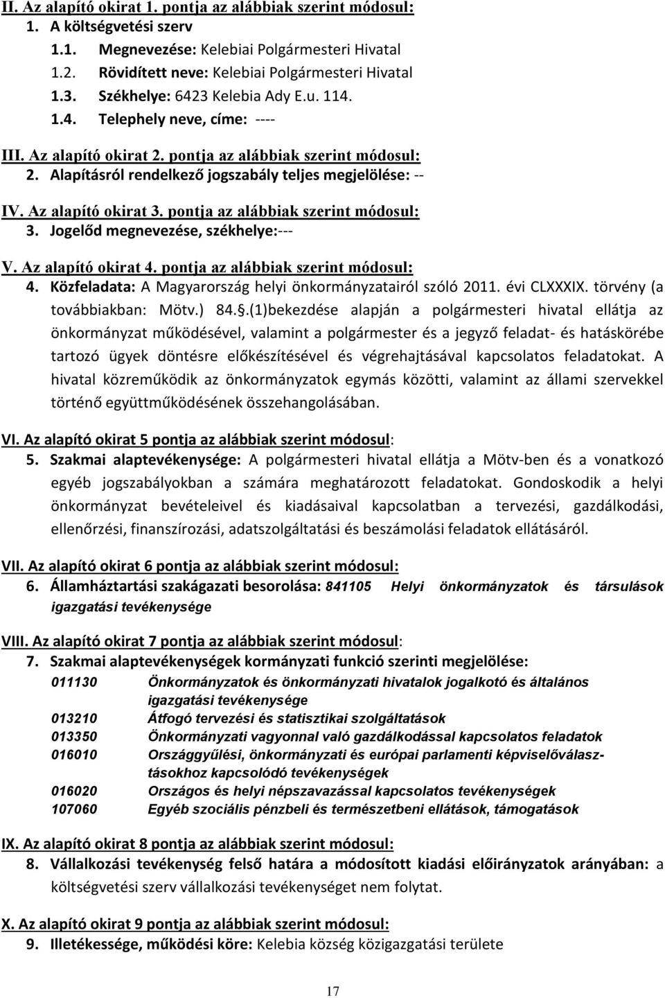 Az alapító okirat 3. pontja az alábbiak szerint módosul: 3. Jogelőd megnevezése, székhelye:--- V. Az alapító okirat 4. pontja az alábbiak szerint módosul: 4.