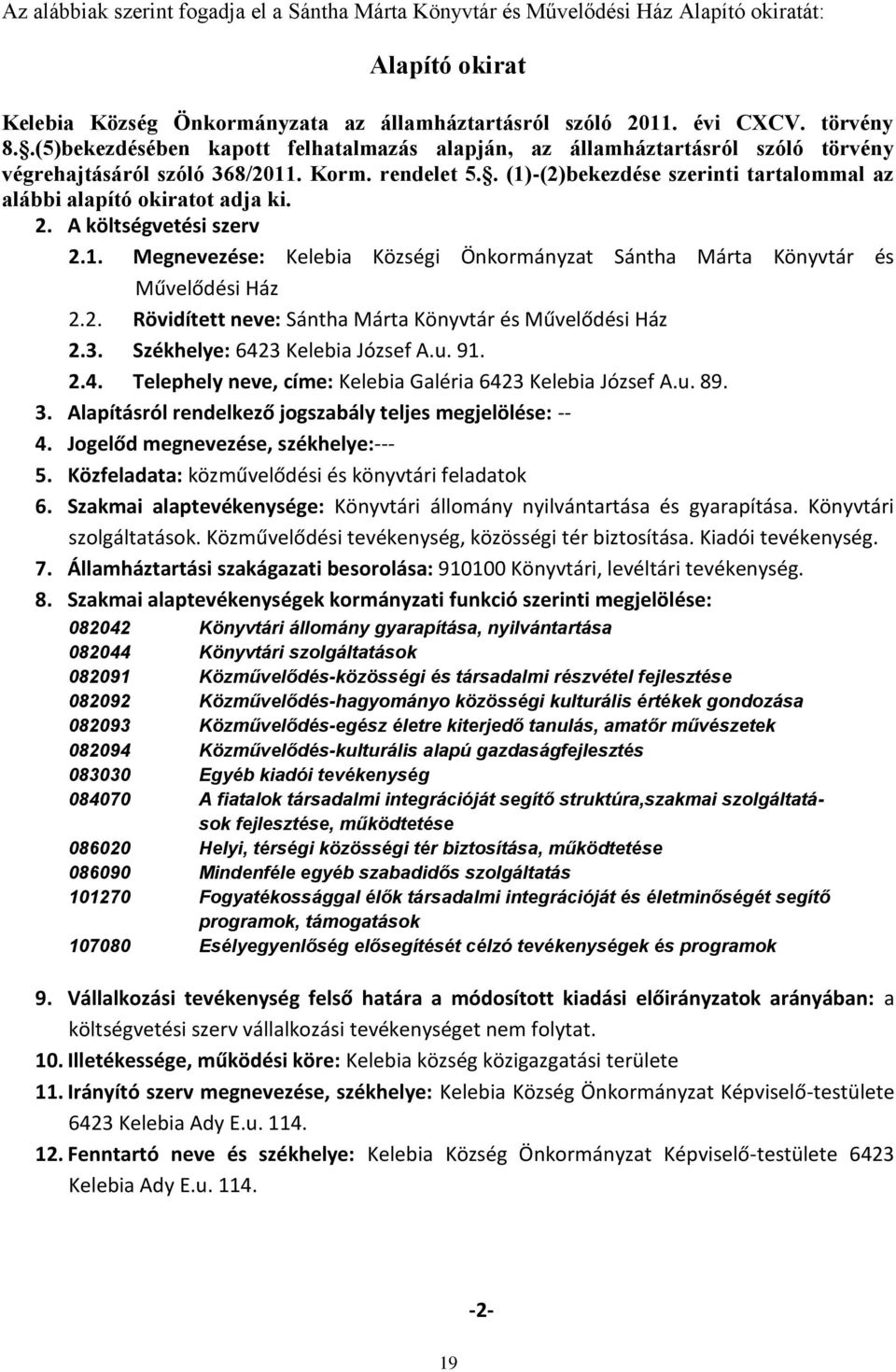 . (1)-(2)bekezdése szerinti tartalommal az alábbi alapító okiratot adja ki. 2. A költségvetési szerv 2.1. Megnevezése: Kelebia Községi Önkormányzat Sántha Márta Könyvtár és Művelődési Ház 2.2. Rövidített neve: Sántha Márta Könyvtár és Művelődési Ház 2.