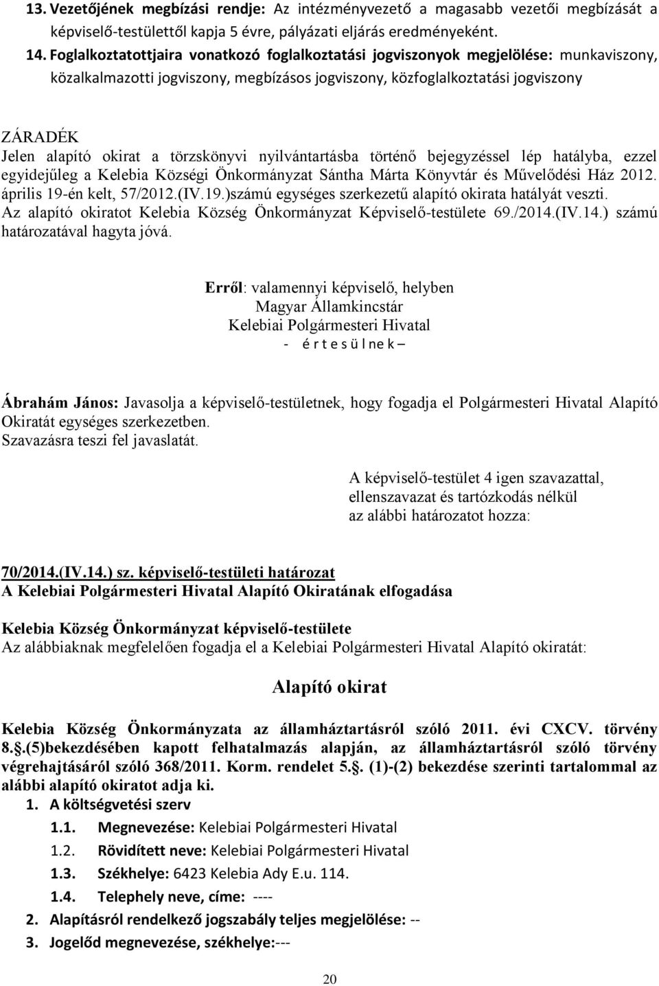 törzskönyvi nyilvántartásba történő bejegyzéssel lép hatályba, ezzel egyidejűleg a Kelebia Községi Önkormányzat Sántha Márta Könyvtár és Művelődési Ház 2012. április 19-