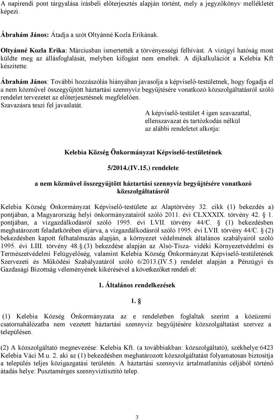 Ábrahám János: További hozzászólás hiányában javasolja a képviselő-testületnek, hogy fogadja el a nem közművel összegyűjtött háztartási szennyvíz begyűjtésére vonatkozó közszolgáltatásról szóló