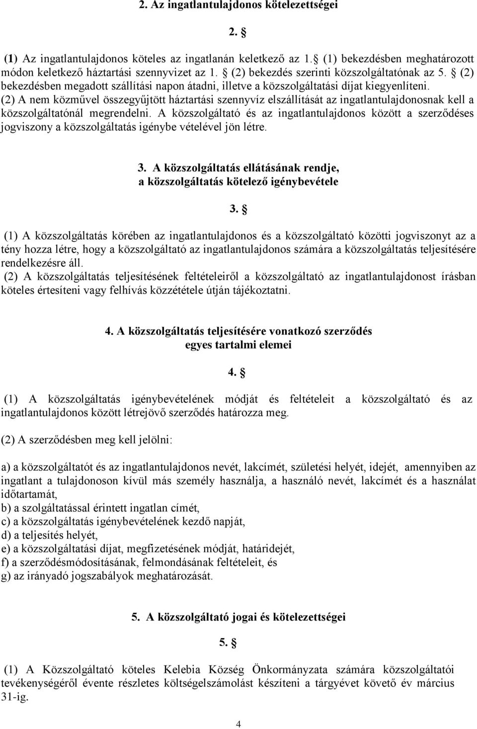 (2) A nem közművel összegyűjtött háztartási szennyvíz elszállítását az ingatlantulajdonosnak kell a közszolgáltatónál megrendelni.