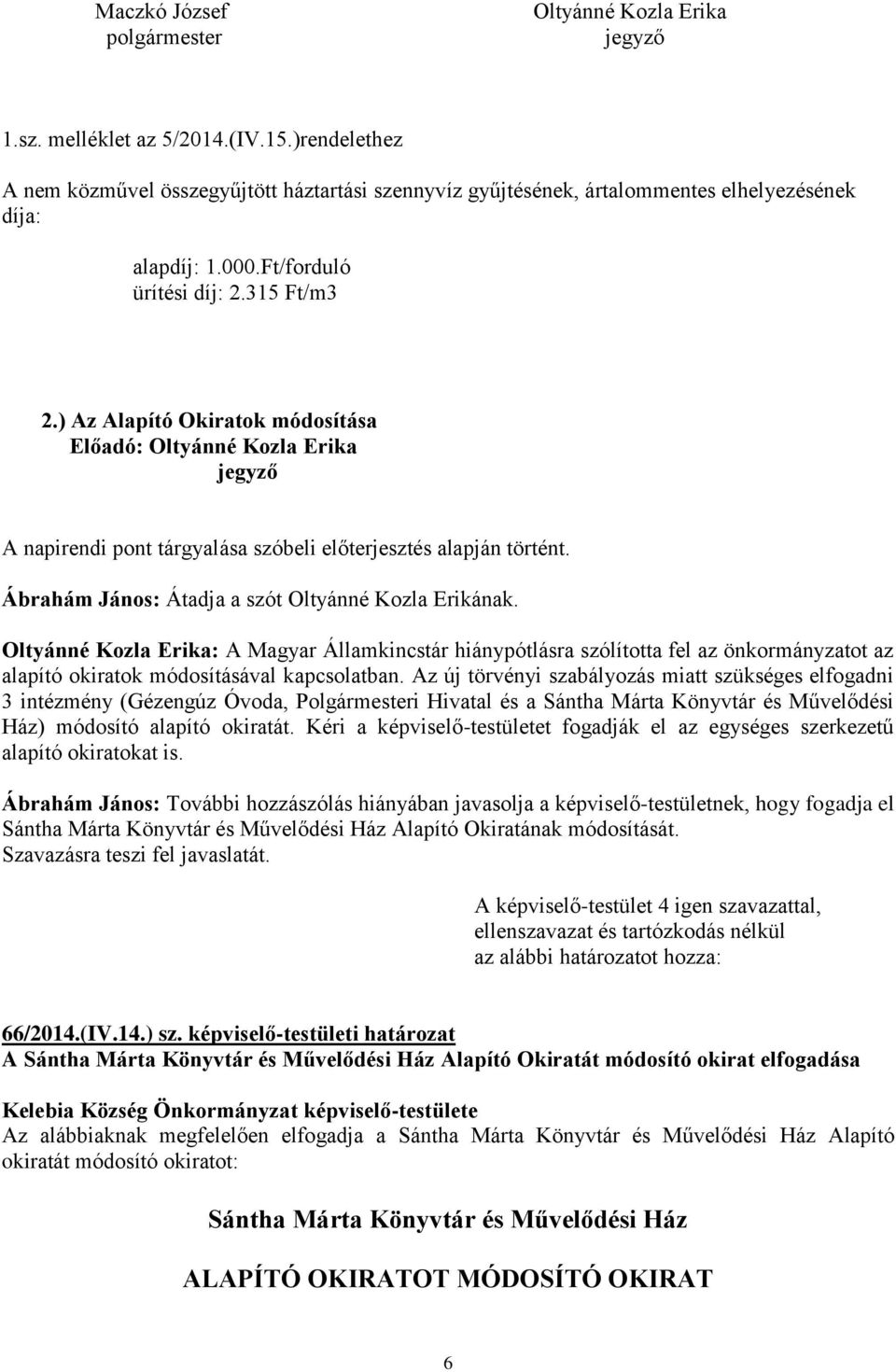 ) Az Alapító Okiratok módosítása Előadó: Oltyánné Kozla Erika jegyző A napirendi pont tárgyalása szóbeli előterjesztés alapján történt. Ábrahám János: Átadja a szót Oltyánné Kozla Erikának.