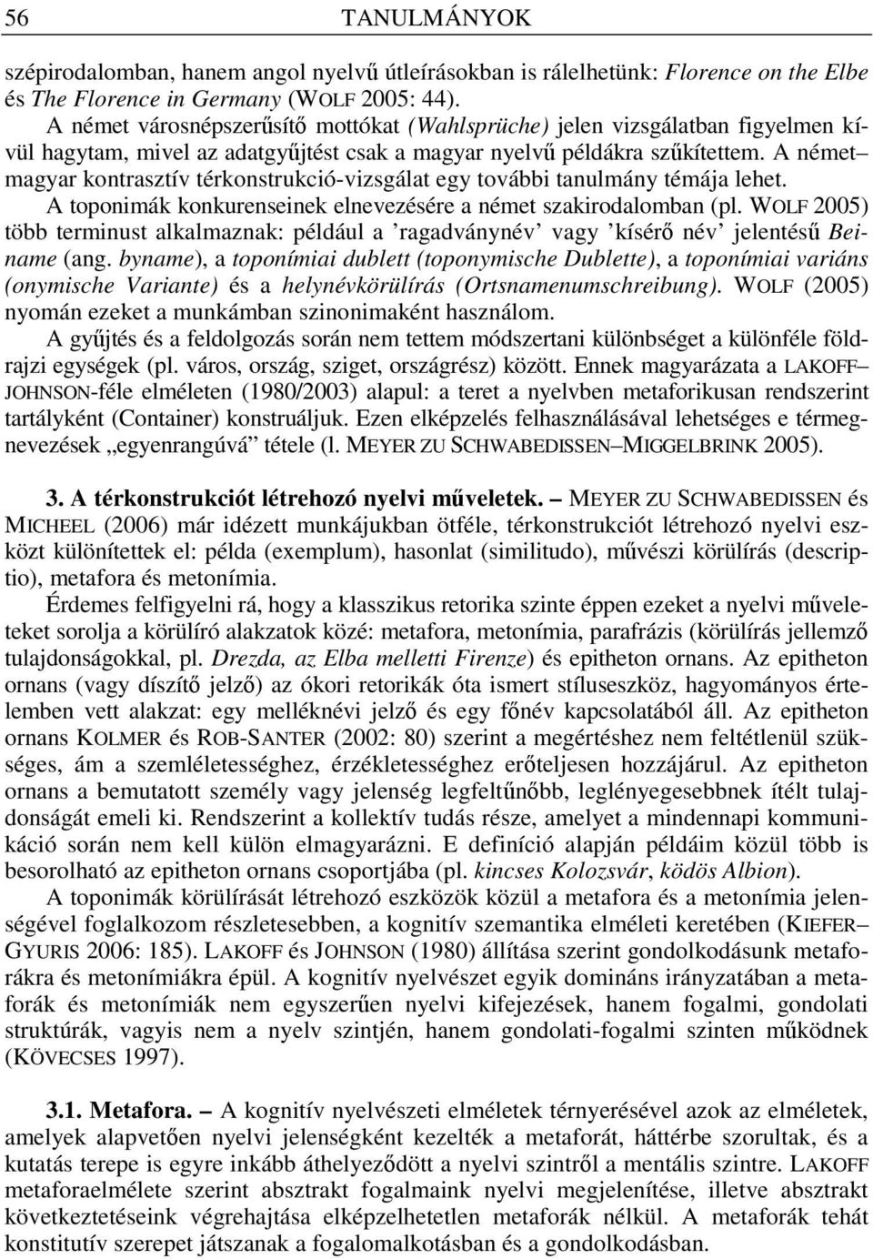 A német magyar kontrasztív térkonstrukció-vizsgálat egy további tanulmány témája lehet. A toponimák konkurenseinek elnevezésére a német szakirodalomban (pl.