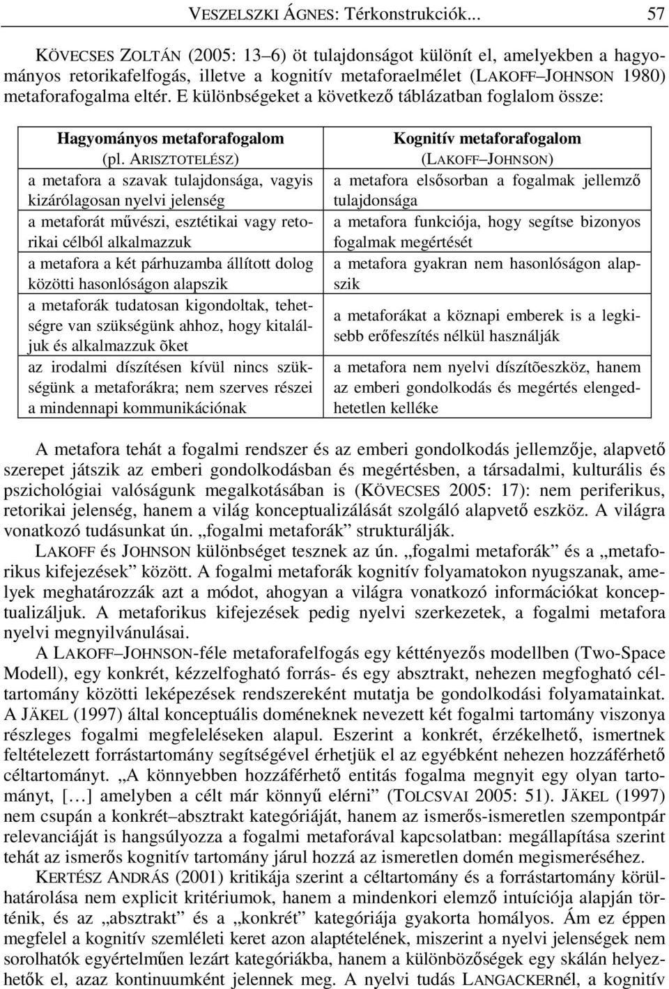 E különbségeket a következı táblázatban foglalom össze: Hagyományos metaforafogalom (pl.