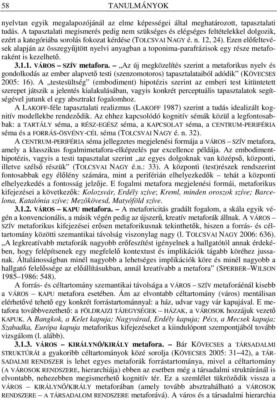 Ezen elıfeltevések alapján az összegyőjtött nyelvi anyagban a toponima-parafrázisok egy része metaforaként is kezelhetı. 3.1.1. VÁROS SZÍV metafora.