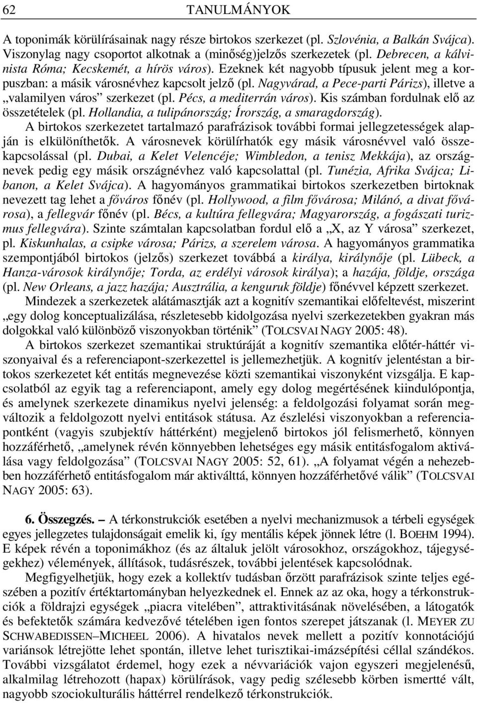 Nagyvárad, a Pece-parti Párizs), illetve a valamilyen város szerkezet (pl. Pécs, a mediterrán város). Kis számban fordulnak elı az összetételek (pl.