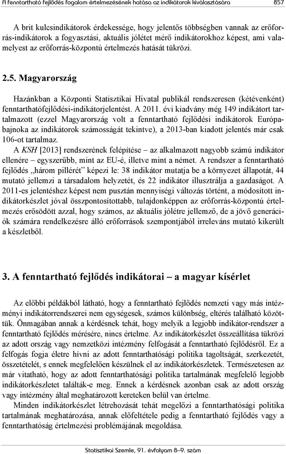 Magyarország Hazánkban a Központi Statisztikai Hivatal publikál rendszeresen (kétévenként) fenntarthatófejlődési-indikátorjelentést. A 2011.