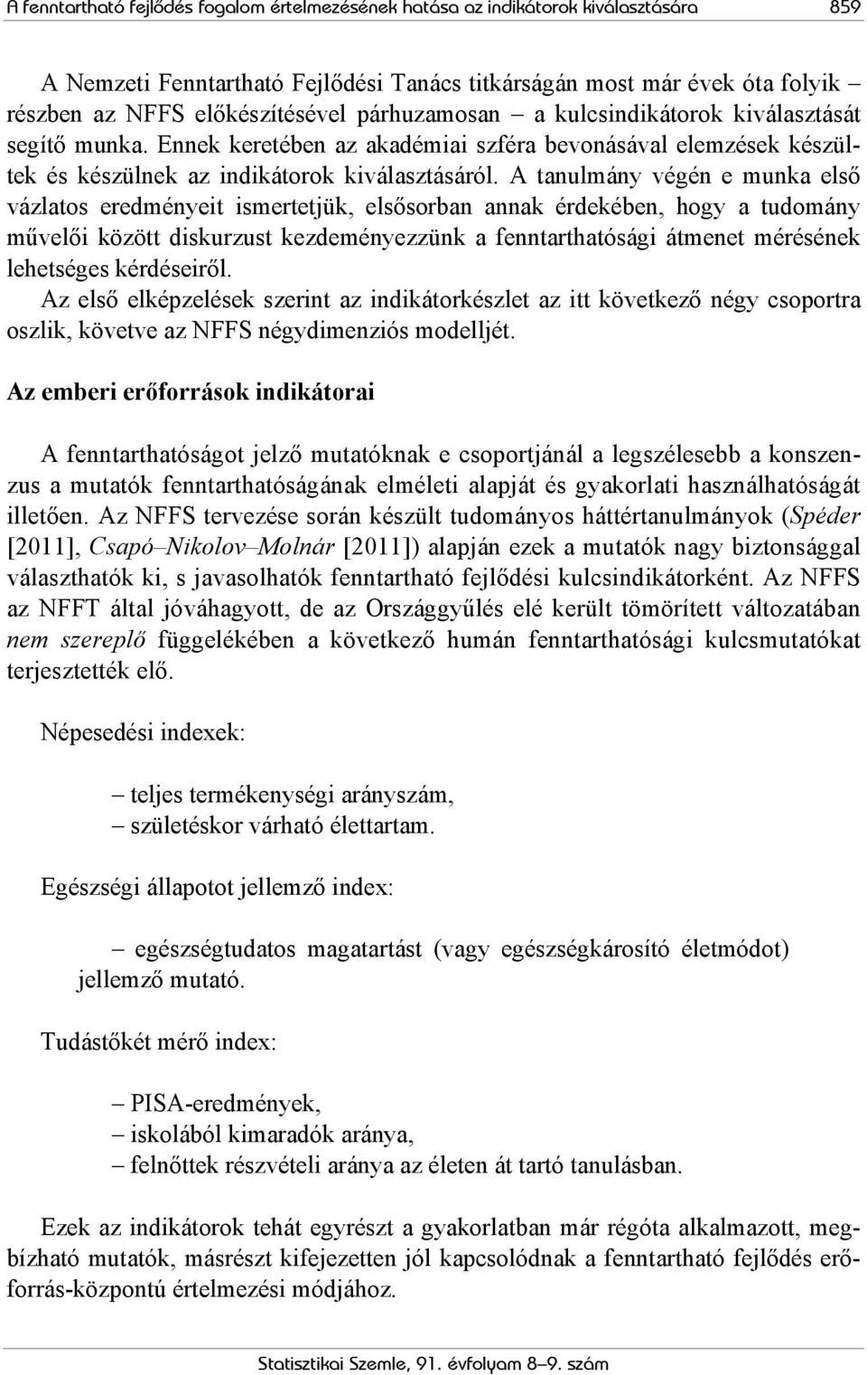 A tanulmány végén e munka első vázlatos eredményeit ismertetjük, elsősorban annak érdekében, hogy a tudomány művelői között diskurzust kezdeményezzünk a fenntarthatósági átmenet mérésének lehetséges