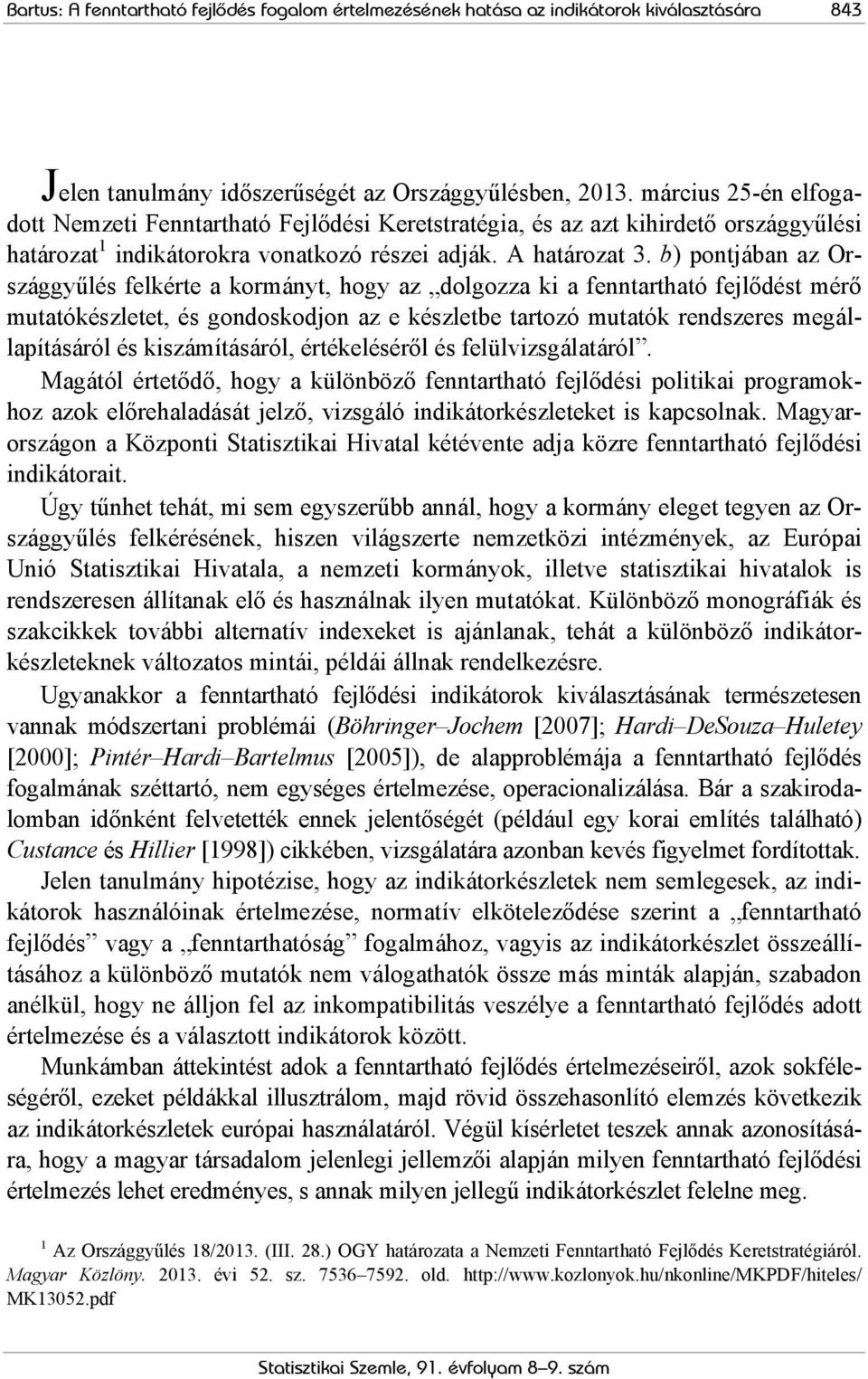 b) pontjában az Országgyűlés felkérte a kormányt, hogy az dolgozza ki a fenntartható fejlődést mérő mutatókészletet, és gondoskodjon az e készletbe tartozó mutatók rendszeres megállapításáról és