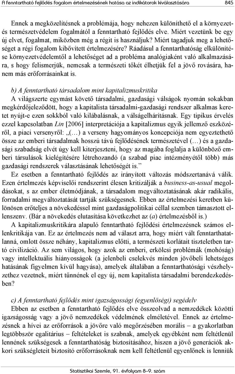 Ráadásul a fenntarthatóság elkülönítése környezetvédelemtől a lehetőséget ad a probléma analógiaként való alkalmazására, s hogy felismerjük, nemcsak a természeti tőkét élhetjük fel a jövő rovására,