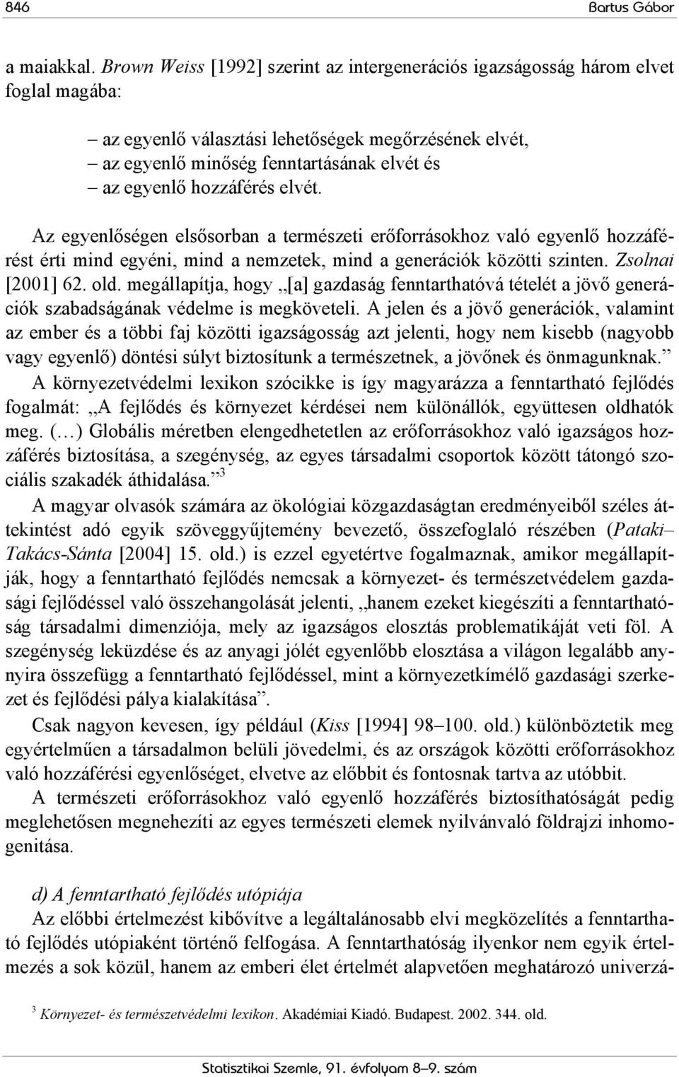 hozzáférés elvét. Az egyenlőségen elsősorban a természeti erőforrásokhoz való egyenlő hozzáférést érti mind egyéni, mind a nemzetek, mind a generációk közötti szinten. Zsolnai [2001] 62. old.