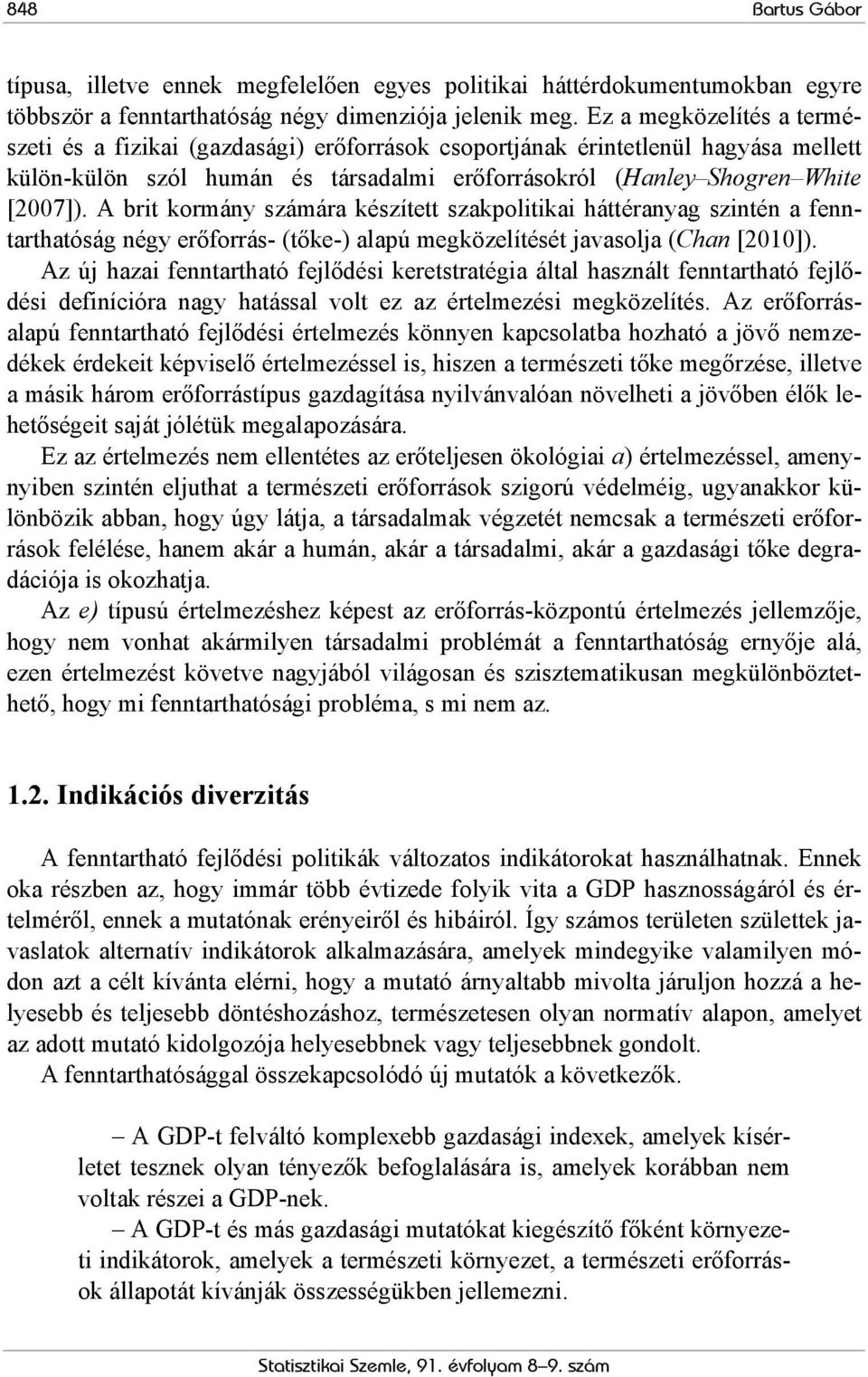 A brit kormány számára készített szakpolitikai háttéranyag szintén a fenntarthatóság négy erőforrás- (tőke-) alapú megközelítését javasolja (Chan [2010]).