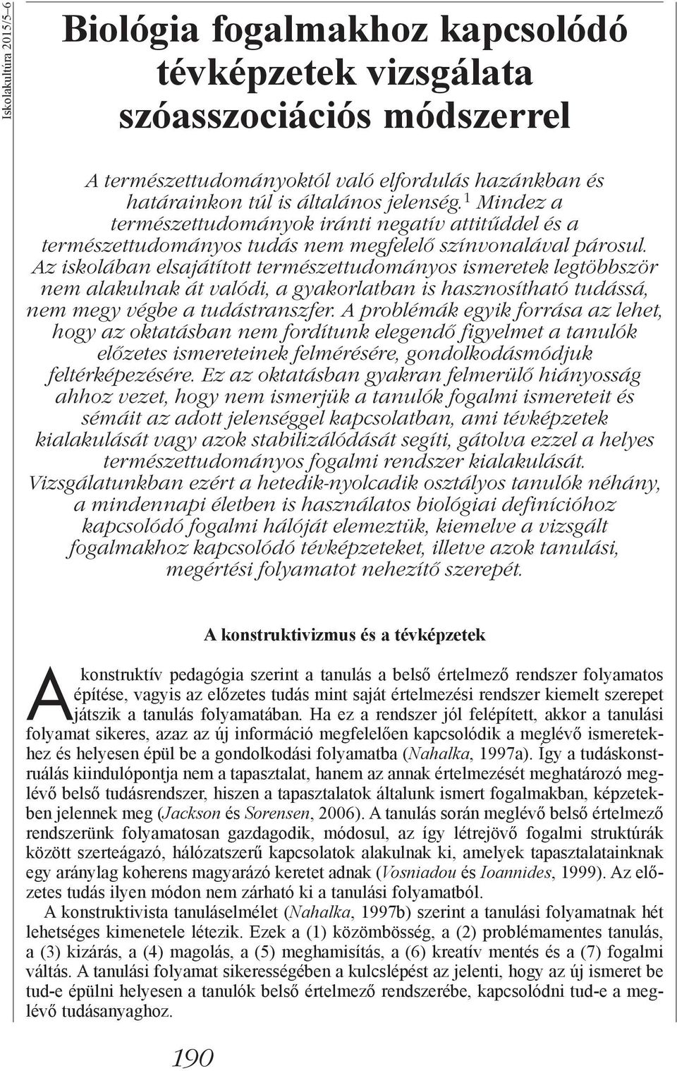 Az iskolában elsajátított természettudományos ismeretek legtöbbször nem alakulnak át valódi, a gyakorlatban is hasznosítható tudássá, nem megy végbe a tudástranszfer.