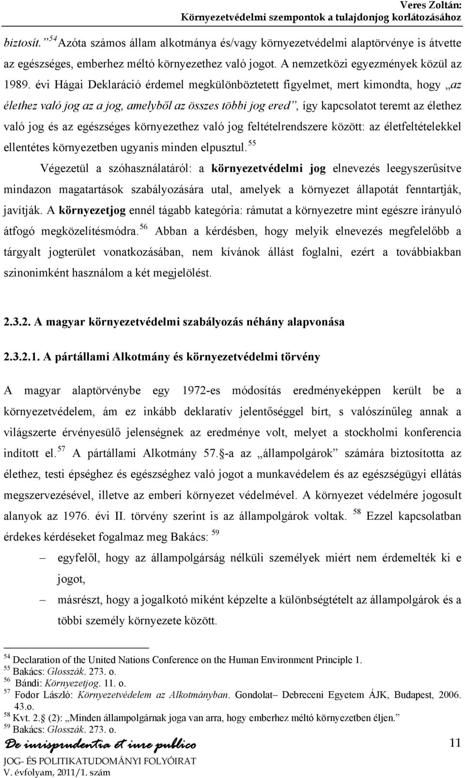 egészséges környezethez való jog feltételrendszere között: az életfeltételekkel ellentétes környezetben ugyanis minden elpusztul.