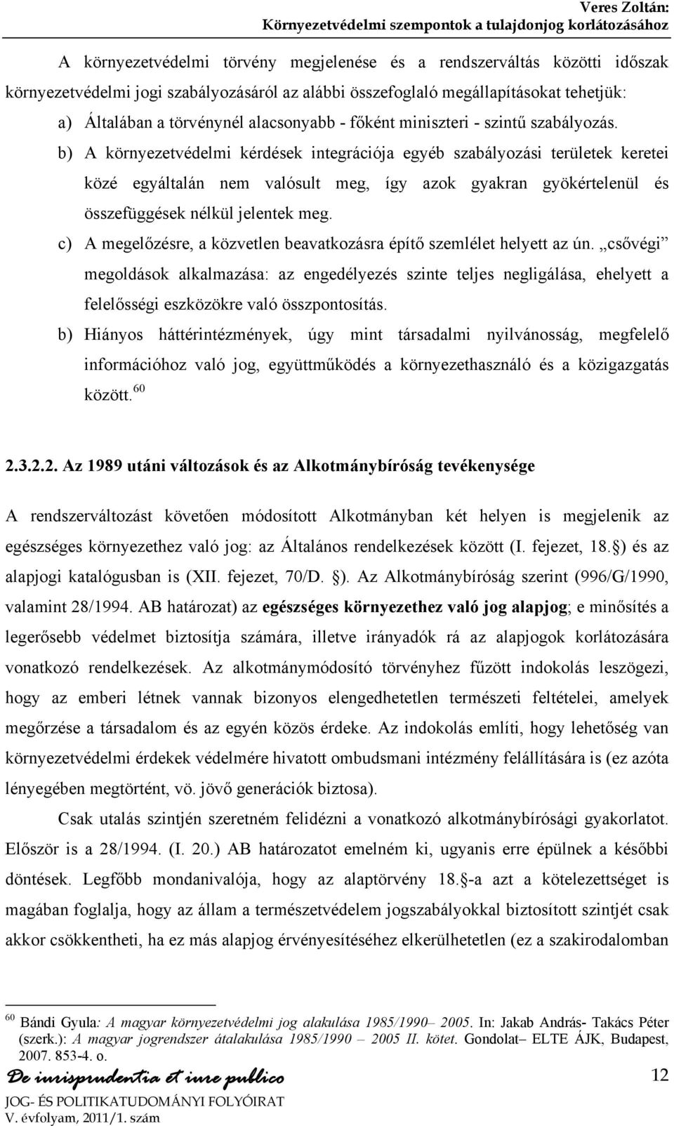 b) A környezetvédelmi kérdések integrációja egyéb szabályozási területek keretei közé egyáltalán nem valósult meg, így azok gyakran gyökértelenül és összefüggések nélkül jelentek meg.