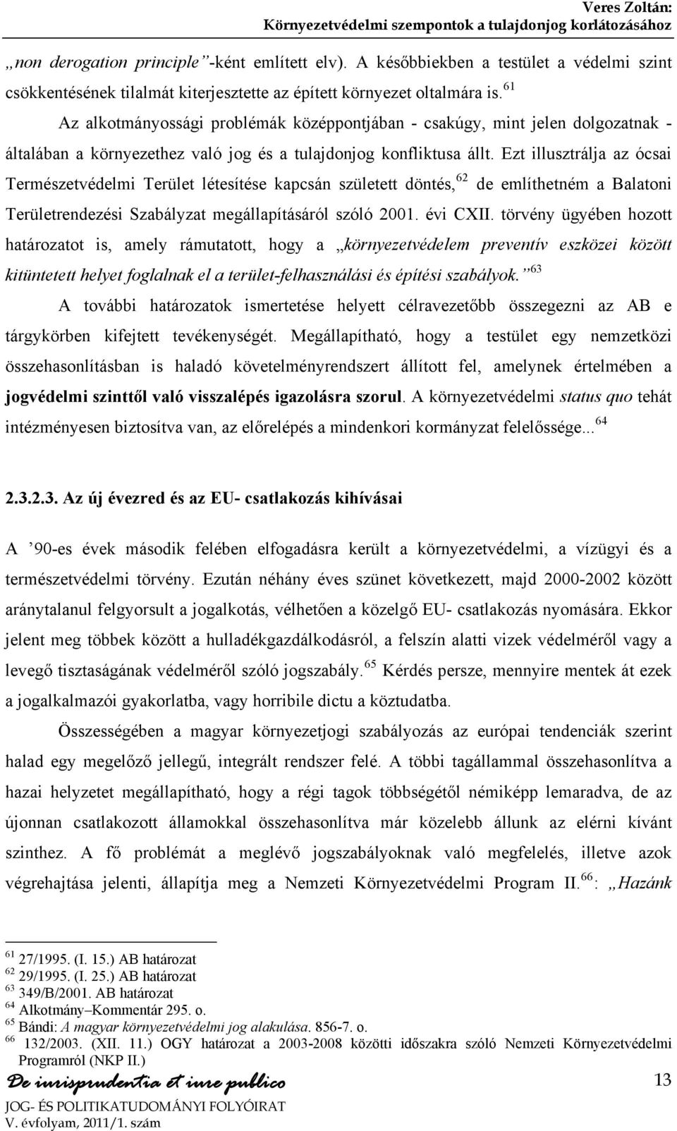 Ezt illusztrálja az ócsai Természetvédelmi Terület létesítése kapcsán született döntés, 62 de említhetném a Balatoni Területrendezési Szabályzat megállapításáról szóló 2001. évi CXII.