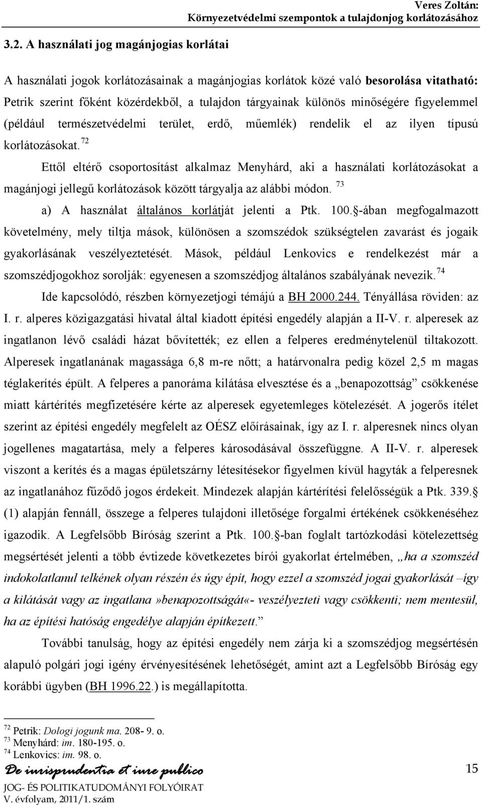 72 Ettől eltérő csoportosítást alkalmaz Menyhárd, aki a használati korlátozásokat a magánjogi jellegű korlátozások között tárgyalja az alábbi módon.