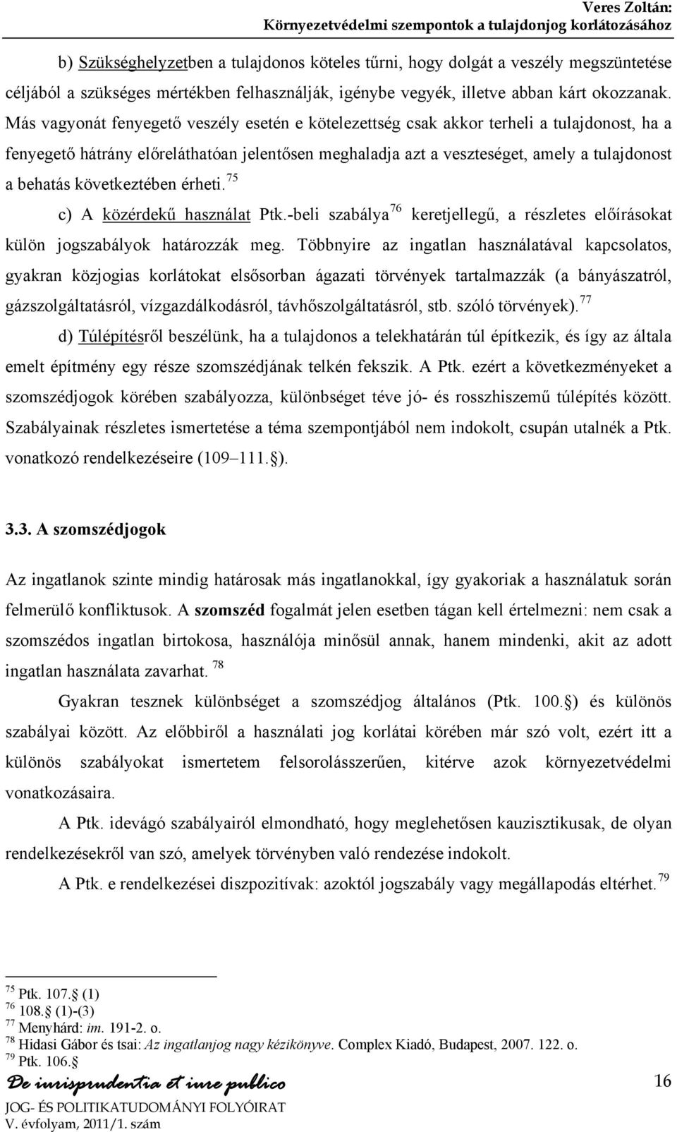 következtében érheti. 75 c) A közérdekű használat Ptk.-beli szabálya 76 keretjellegű, a részletes előírásokat külön jogszabályok határozzák meg.