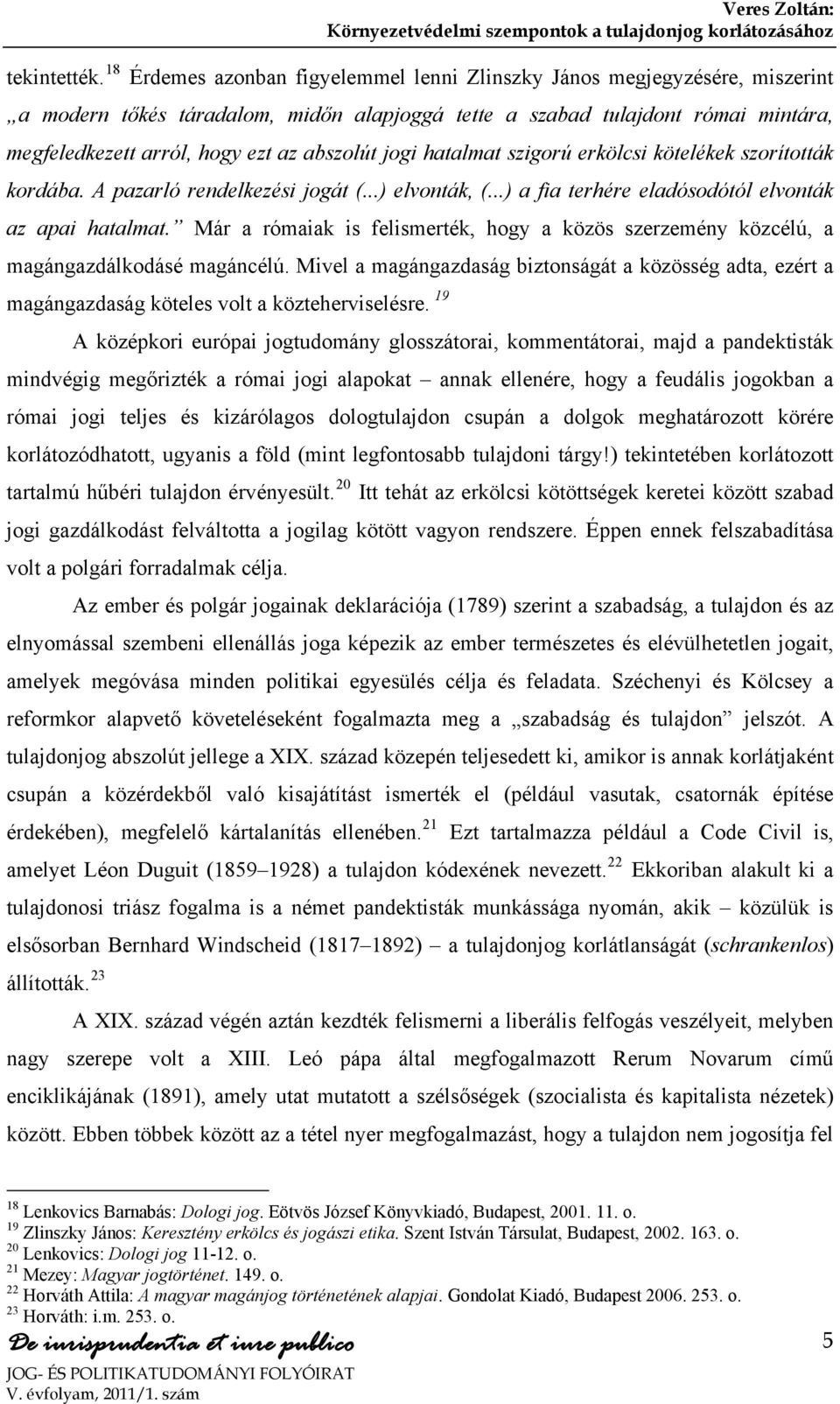 abszolút jogi hatalmat szigorú erkölcsi kötelékek szorították kordába. A pazarló rendelkezési jogát (...) elvonták, (...) a fia terhére eladósodótól elvonták az apai hatalmat.