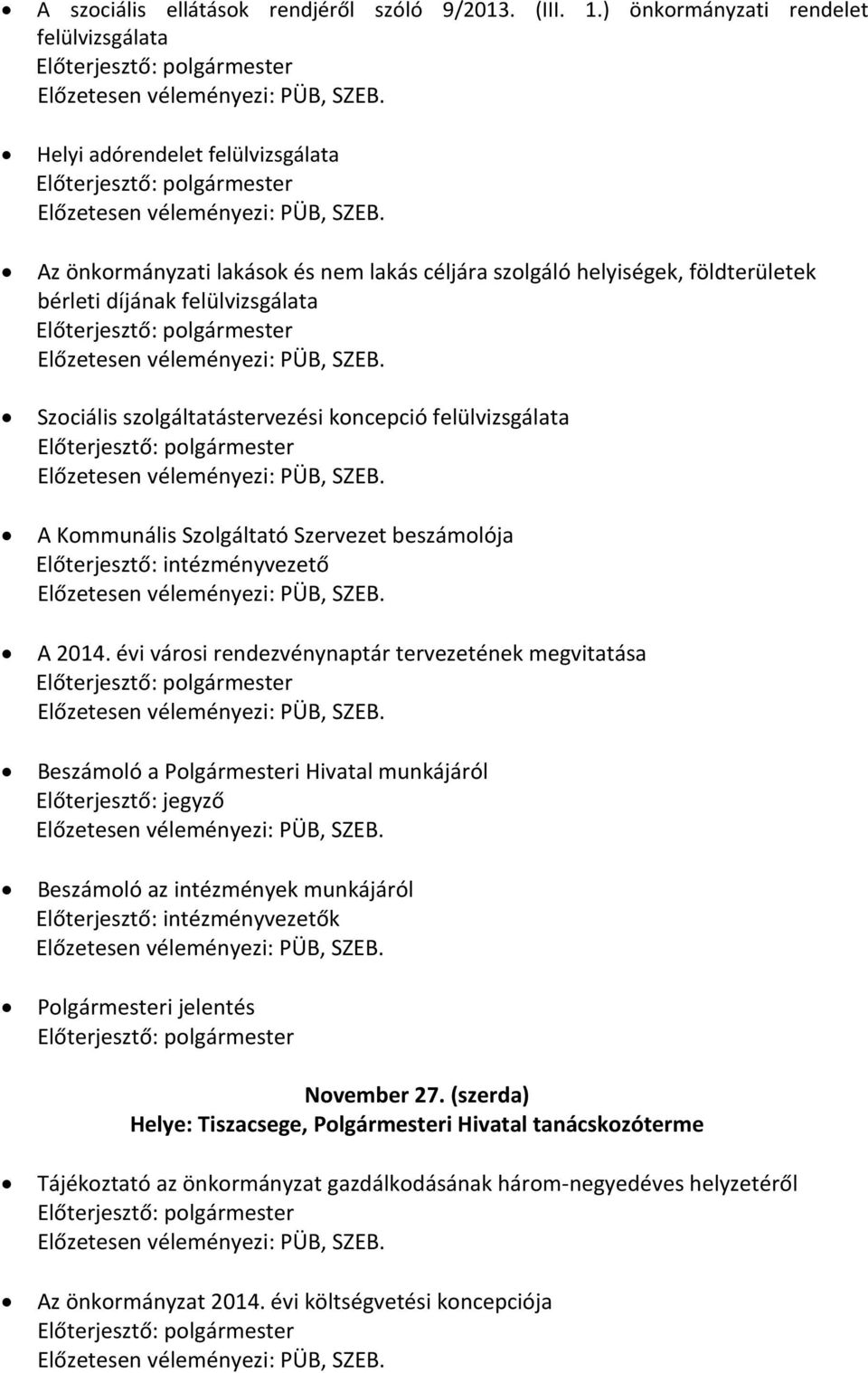 Az önkormányzati lakások és nem lakás céljára szolgáló helyiségek, földterületek bérleti díjának felülvizsgálata Előterjesztő: polgármester Előzetesen véleményezi: PÜB, SZEB.