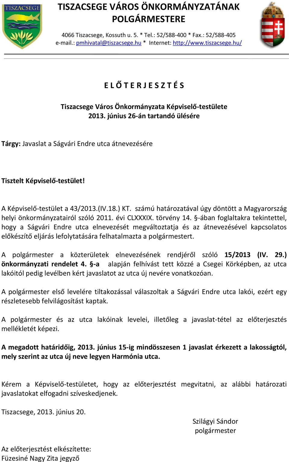 június 26-án tartandó ülésére Tárgy: Javaslat a Ságvári Endre utca átnevezésére Tisztelt Képviselő-testület! A Képviselő-testület a 43/2013.(IV.18.) KT.