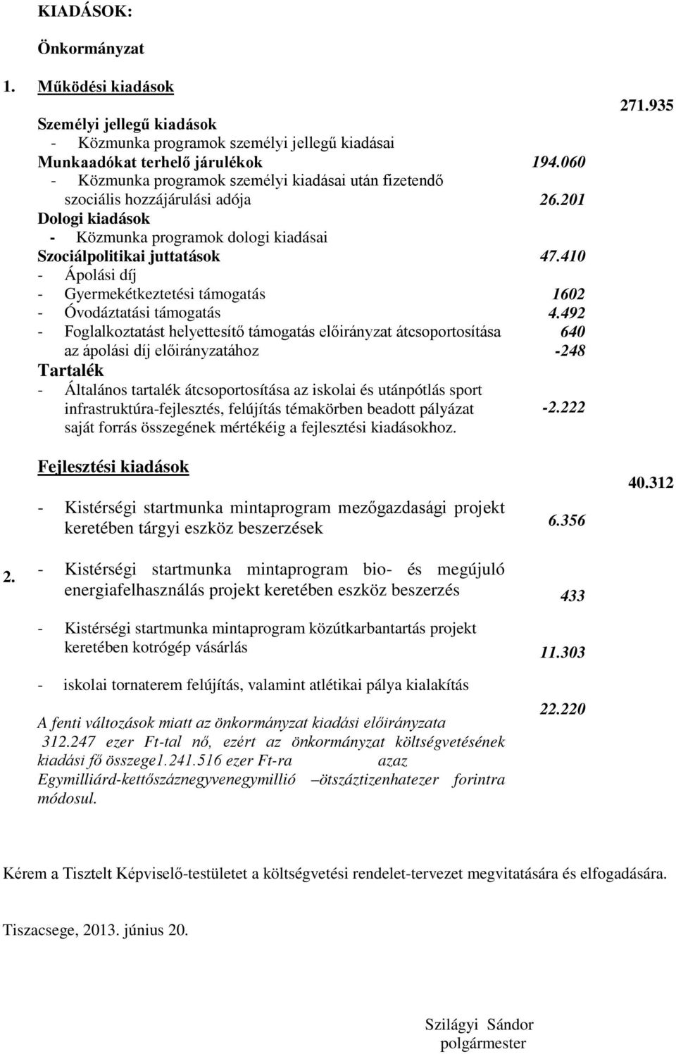 adója Dologi kiadások - Közmunka programok dologi kiadásai Szociálpolitikai juttatások - Ápolási díj - Gyermekétkeztetési támogatás - Óvodáztatási támogatás - Foglalkoztatást helyettesítő támogatás