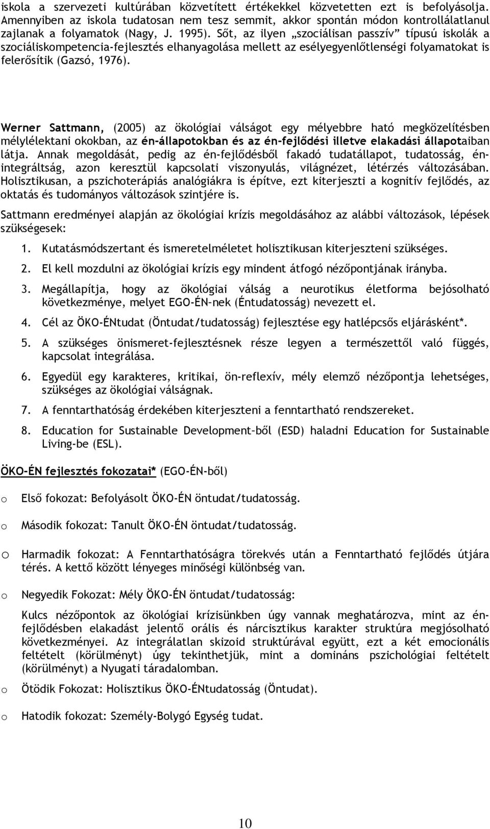 Sıt, az ilyen szociálisan passzív típusú iskolák a szociáliskompetencia-fejlesztés elhanyagolása mellett az esélyegyenlıtlenségi folyamatokat is felerısítik (Gazsó, 1976).