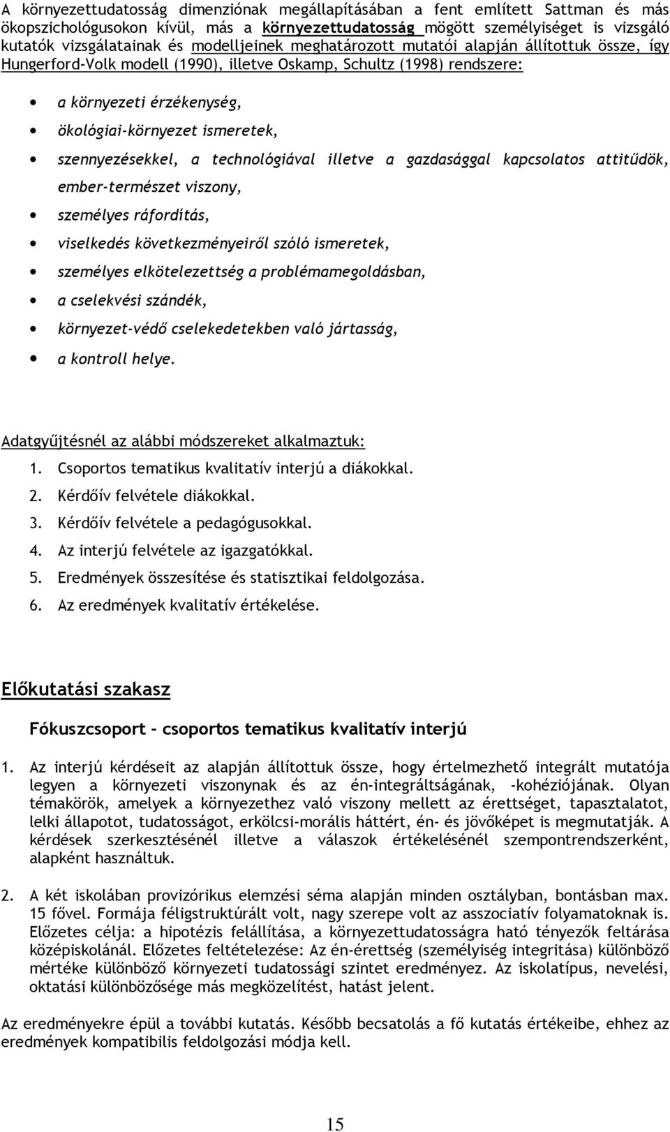 szennyezésekkel, a technológiával illetve a gazdasággal kapcsolatos attitődök, ember-természet viszony, személyes ráfordítás, viselkedés következményeirıl szóló ismeretek, személyes elkötelezettség a