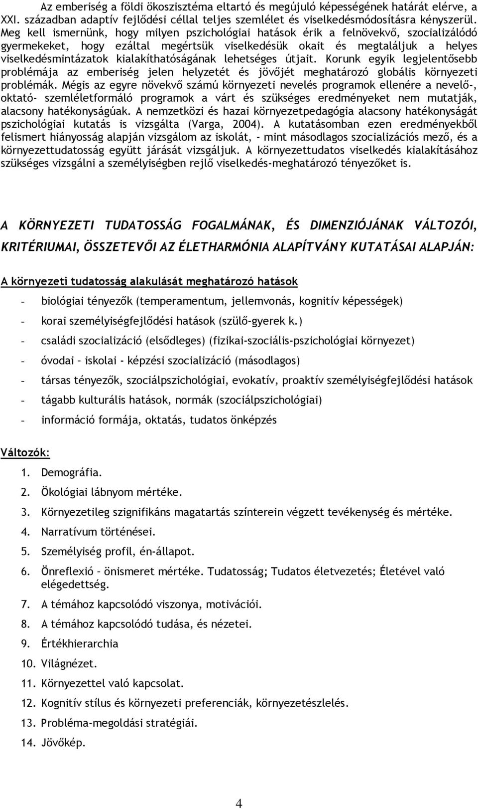 kialakíthatóságának lehetséges útjait. Korunk egyik legjelentısebb problémája az emberiség jelen helyzetét és jövıjét meghatározó globális környezeti problémák.