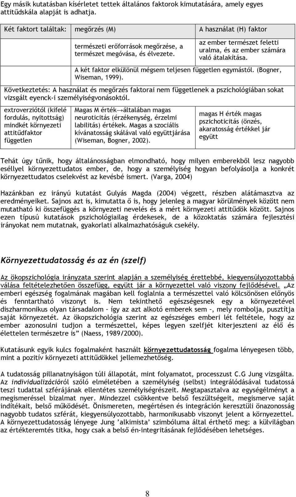 A két faktor elkülönül mégsem teljesen független egymástól. (Bogner, Wiseman, 1999).