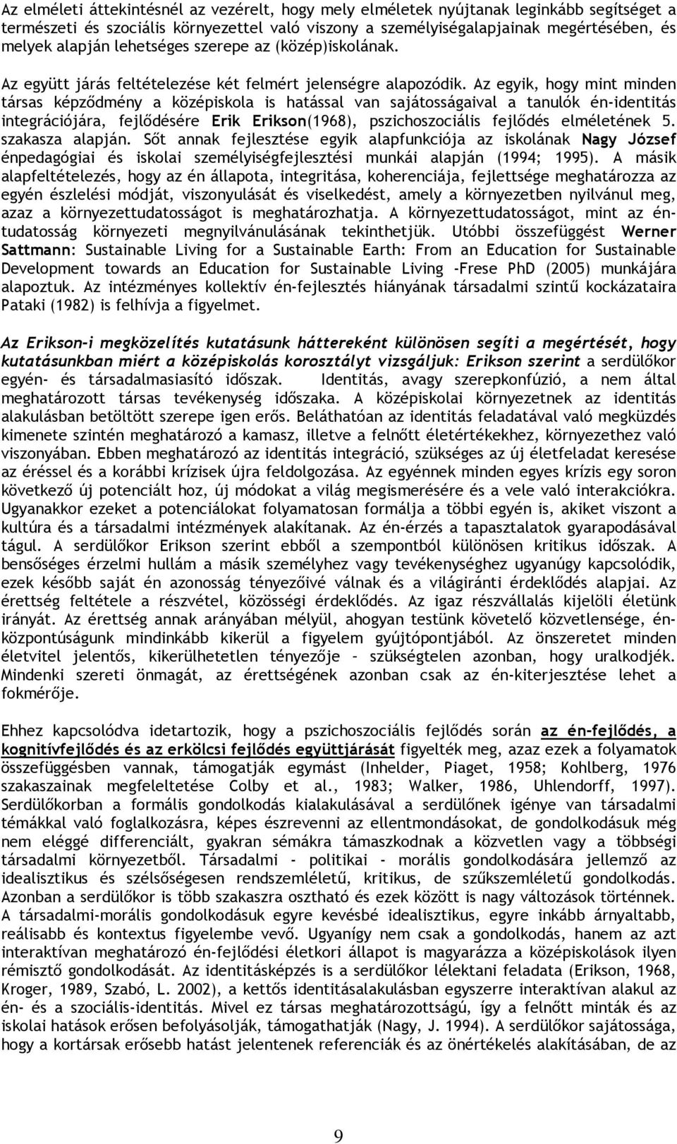 Az egyik, hogy mint minden társas képzıdmény a középiskola is hatással van sajátosságaival a tanulók én-identitás integrációjára, fejlıdésére Erik Erikson(1968), pszichoszociális fejlıdés elméletének