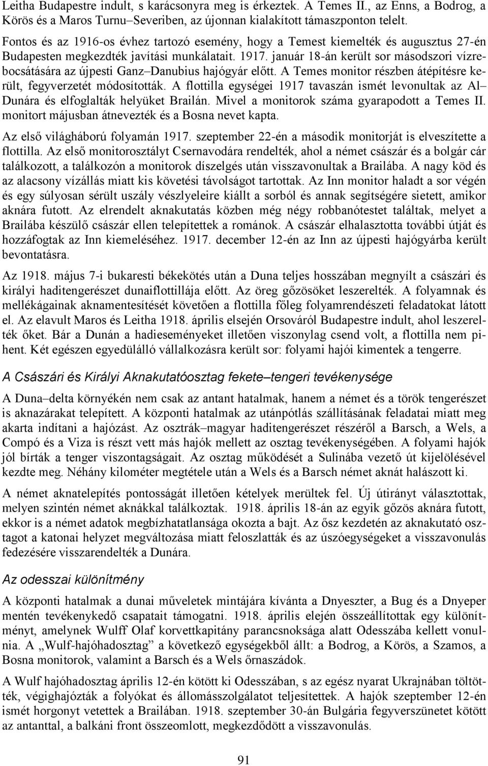 január 18-án került sor másodszori vízrebocsátására az újpesti Ganz Danubius hajógyár előtt. A Temes monitor részben átépítésre került, fegyverzetét módosították.