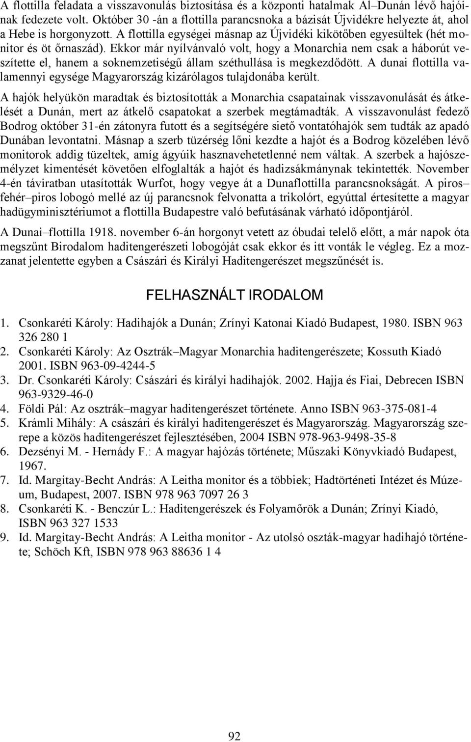 Ekkor már nyílvánvaló volt, hogy a Monarchia nem csak a háborút veszítette el, hanem a soknemzetiségű állam széthullása is megkezdődött.