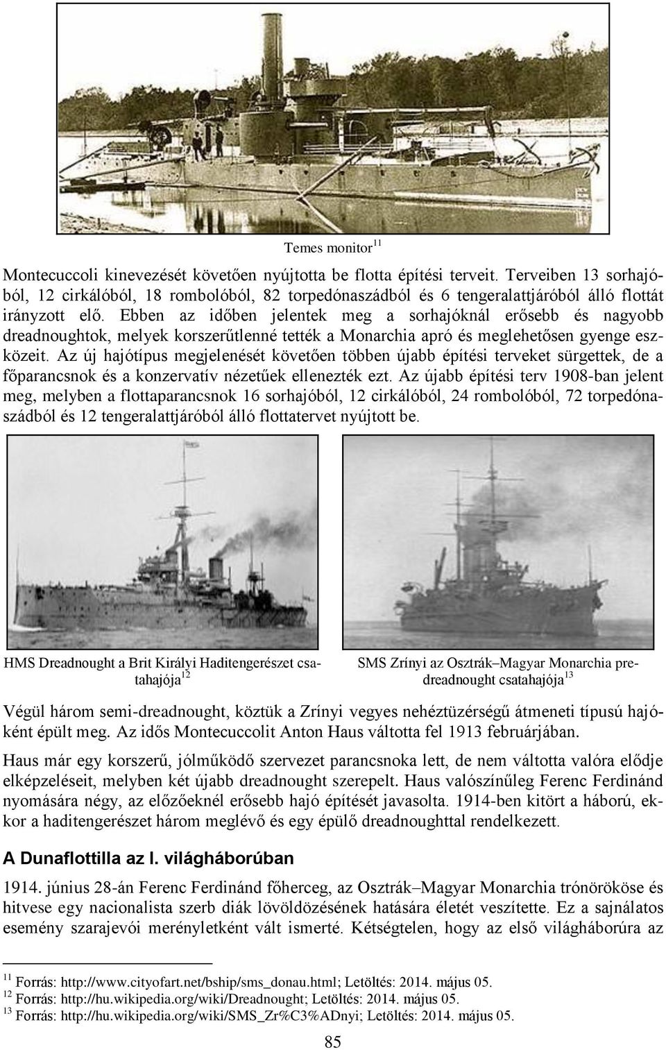 Ebben az időben jelentek meg a sorhajóknál erősebb és nagyobb dreadnoughtok, melyek korszerűtlenné tették a Monarchia apró és meglehetősen gyenge eszközeit.