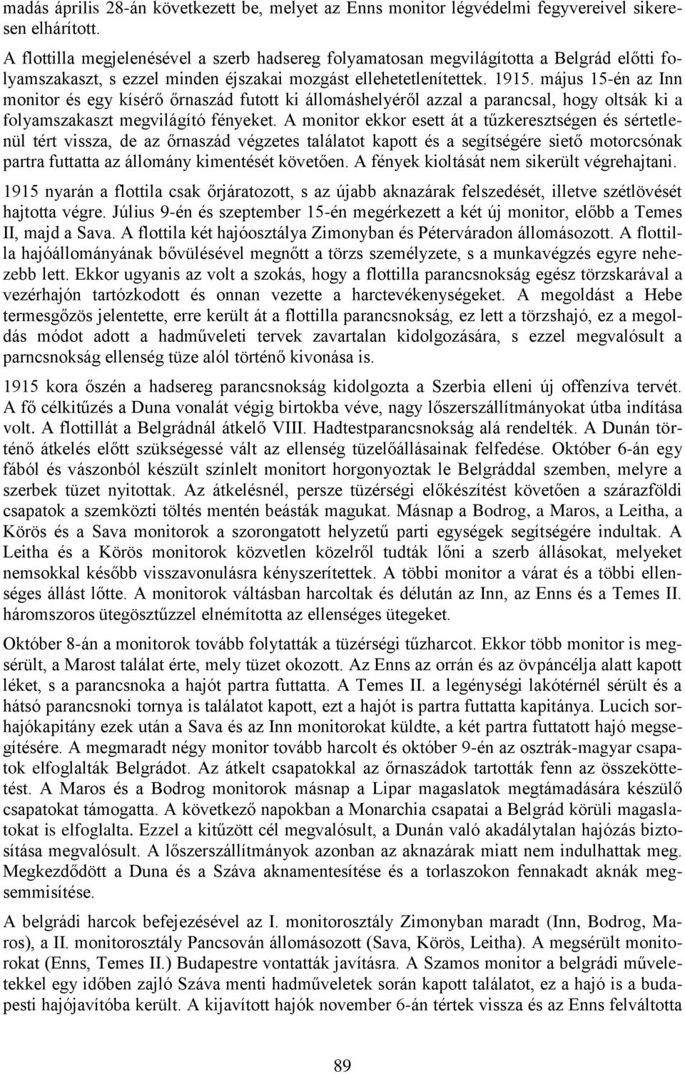 május 15-én az Inn monitor és egy kísérő őrnaszád futott ki állomáshelyéről azzal a parancsal, hogy oltsák ki a folyamszakaszt megvilágító fényeket.