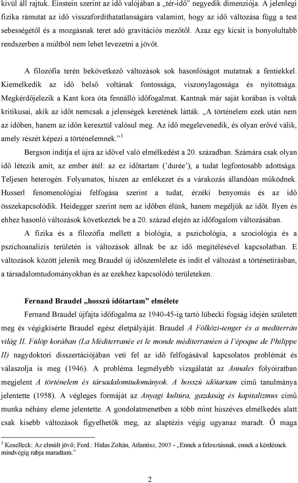 Azaz egy kicsit is bonyolultabb rendszerben a múltból nem lehet levezetni a jövőt. A filozófia terén bekövetkező változások sok hasonlóságot mutatnak a fentiekkel.