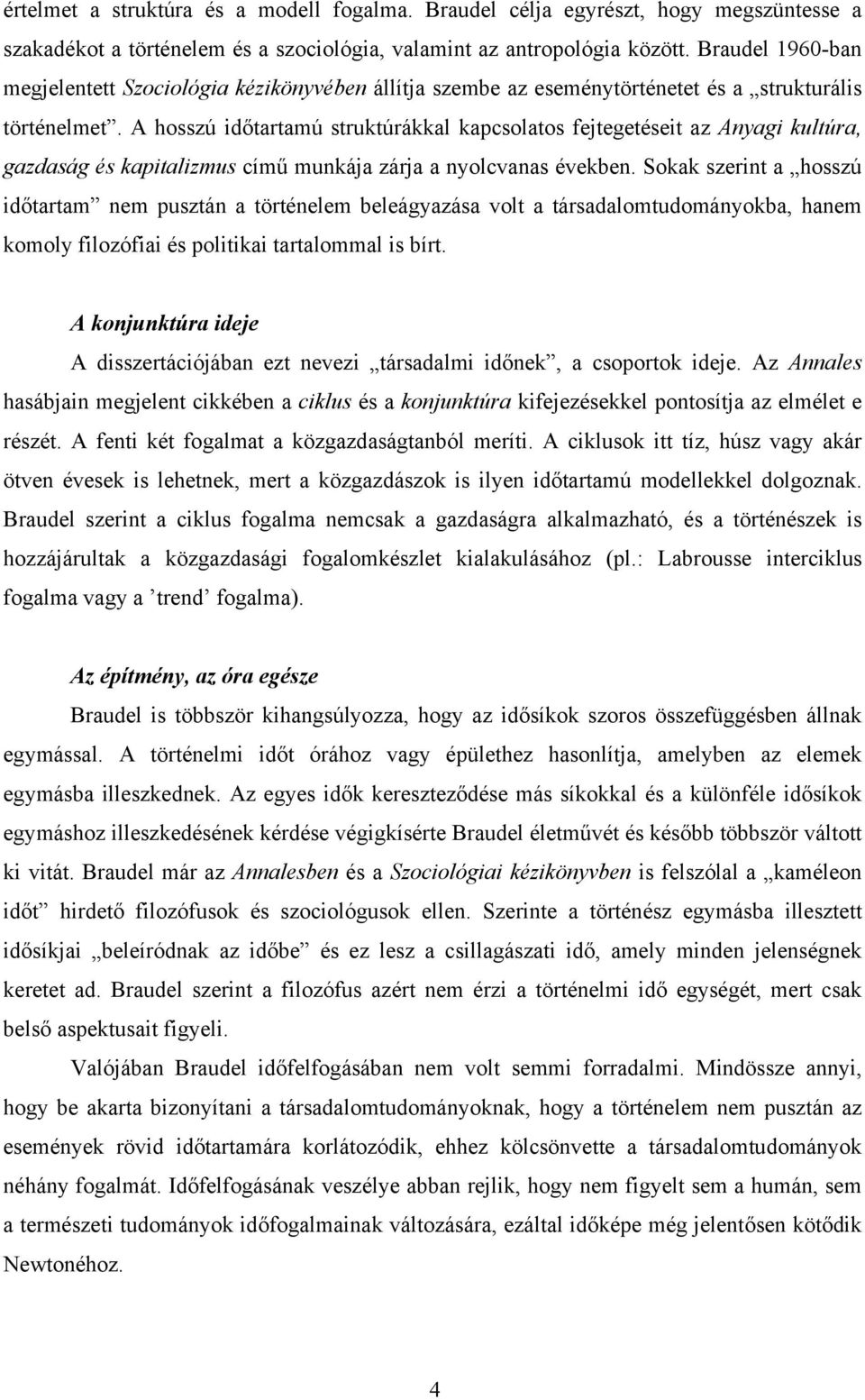 A hosszú időtartamú struktúrákkal kapcsolatos fejtegetéseit az Anyagi kultúra, gazdaság és kapitalizmus című munkája zárja a nyolcvanas években.