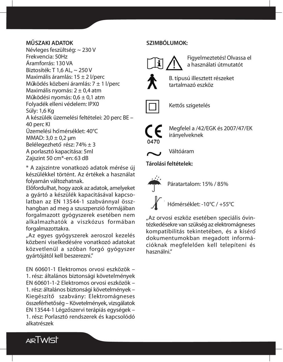 Belélegezhető rész: 74% ± 3 A porlasztó kapacitása: 5ml Zajszint 50 cm*-en: 63 db * A zajszintre vonatkozó adatok mérése új készülékkel történt. Az értékek a használat folyamán változhatnak.