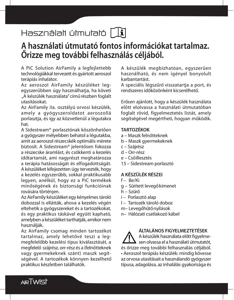 Az aeroszol AirFamily készüléket legegyszerűbben úgy használhatja, ha követi A készülék használata című részben foglalt utasításokat. Az AirFamily IIa.