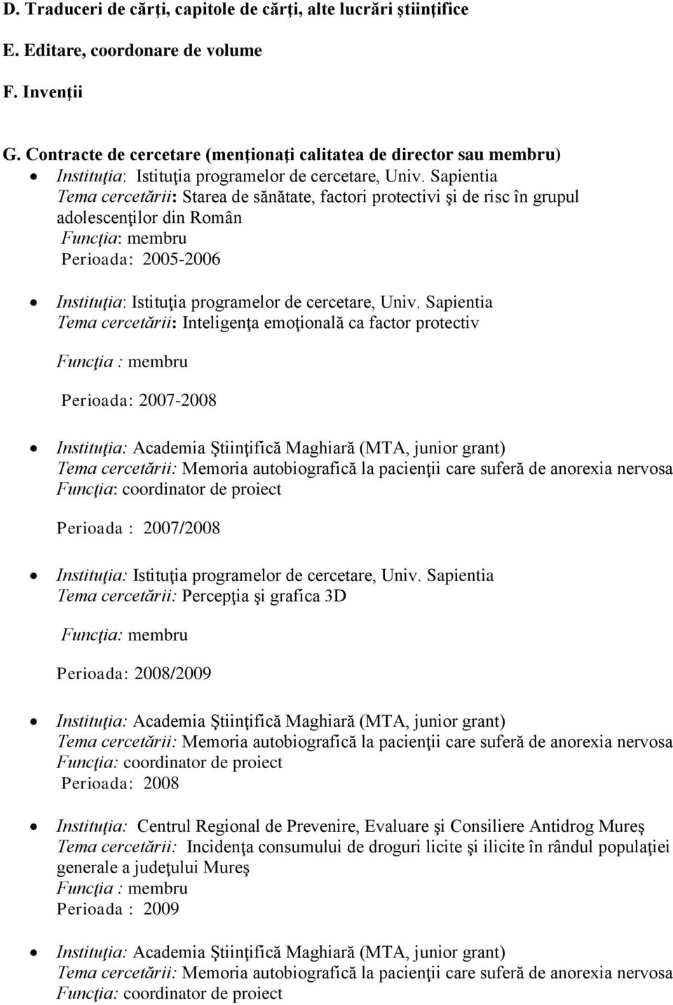 Sapientia Tema cercetării: Starea de sănătate, factori protectivi şi de risc în grupul adolescenţilor din Român Funcţia: membru Perioada: 2005-2006 Instituţia: Istituţia programelor de cercetare,