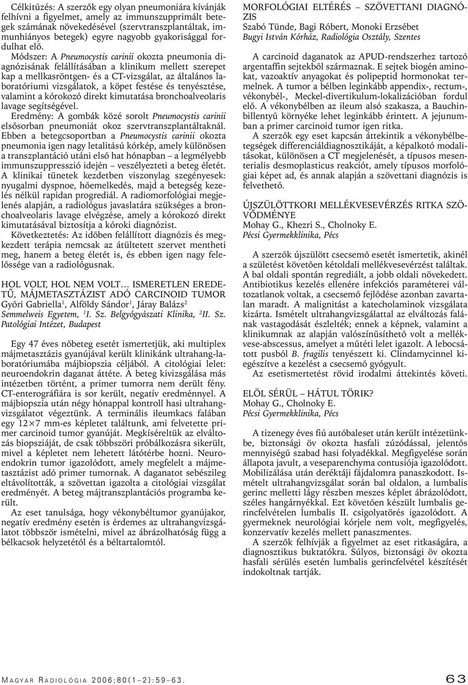 Módszer: A Pneumocystis carinii okozta pneumonia diagnózisának felállításában a klinikum mellett szerepet kap a mellkasröntgen- és a CT-vizsgálat, az általános laboratóriumi vizsgálatok, a köpet